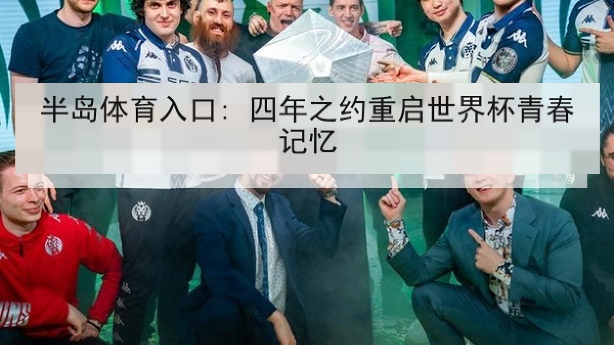 半岛体育入口: 四年之约重启世界杯青春记忆